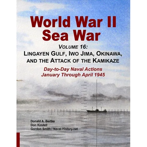 World War II Sea War, Volume 16: Lingayen Gulf, Iwo Jima, Okinawa, and the Attack of the Kamikaze