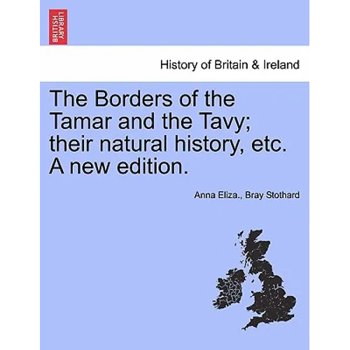 The Borders of the Tamar and the Tavy; Their Natural History, Etc. a New Edition.