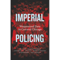 Imperial Policing: Weaponized Data in Carceral Chicago