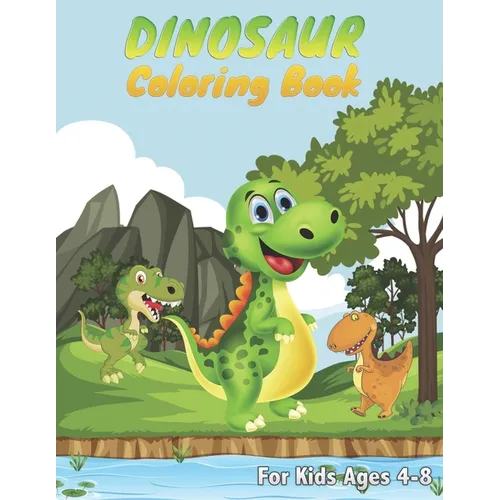 Dinosaur Coloring Books For Kids Ages 4-8: Great Dinosaur Coloring Book for Girls and Boys Ages 4, 5, 6, 7 ad 8 Years