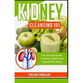 Kidney Cleansing 101: The Ultimate Guide To Kidney Health And Overall Well-Being