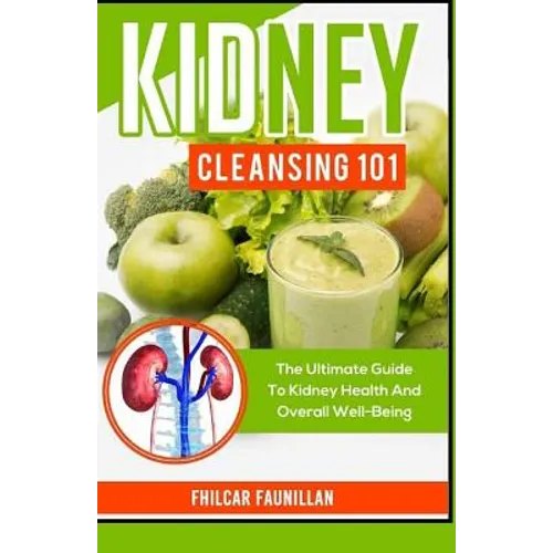 Kidney Cleansing 101: The Ultimate Guide To Kidney Health And Overall Well-Being