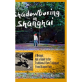 Shadowboxing in Shanghai: A Memoir, And a Guide to the Traditional Chen Taijiquan from Dragon Park
