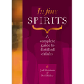 In Fine Spirits: A Complete Guide to Distilled Drinks