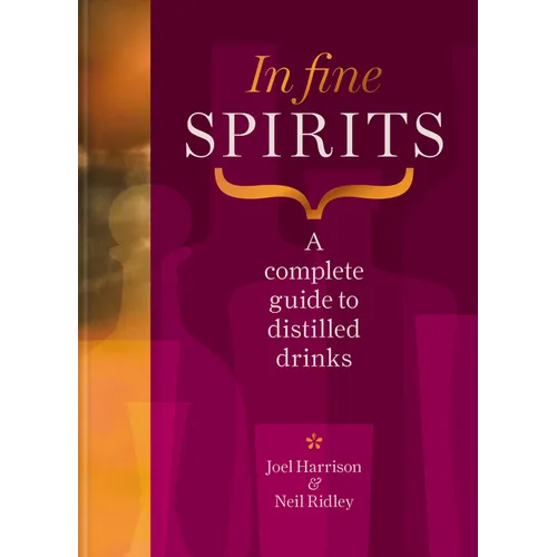 In Fine Spirits: A Complete Guide to Distilled Drinks