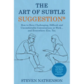 The Art of Subtle Suggestion: How to Have Challenging, Difficult, and Uncomfortable Conversations at Work and... Everywhere Else, Too