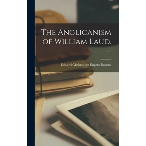 The Anglicanism of William Laud. -- - Hardcover