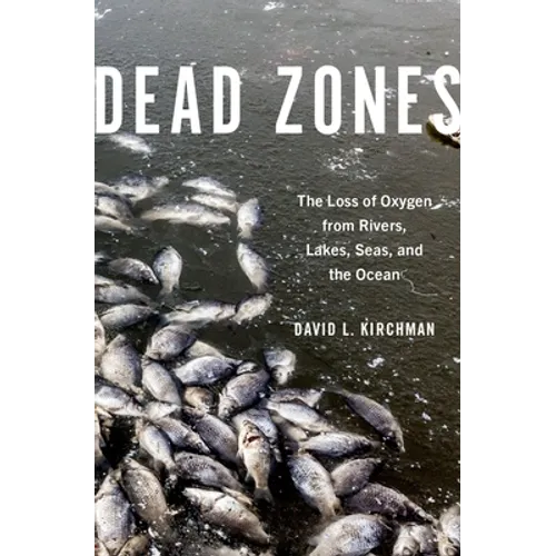 Dead Zones: The Loss of Oxygen from Rivers, Lakes, Seas, and the Ocean