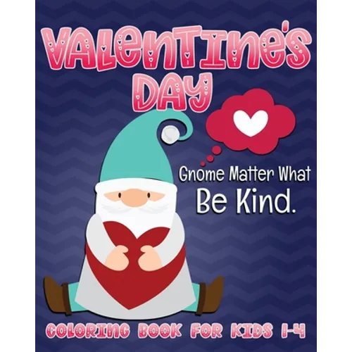 Valentine's Day Gnome Matter What Be Kind Coloring Book for Kids 1-4: Cute Gnome Fun Valentine Color Book for Toddlers and Preschoolers