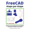 FreeCAD étape par étape: Apprenez à créer des objets 3D, des assemblages et des dessins techniques avec FreeCAD