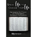 Speak Life to Change Your Life: Harnessing the Power of Personalized Scripture Confessions