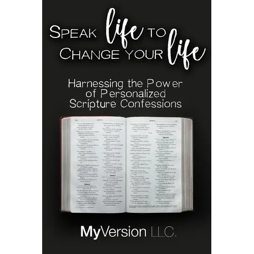 Speak Life to Change Your Life: Harnessing the Power of Personalized Scripture Confessions