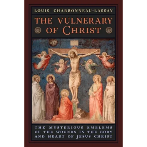 The Vulnerary of Christ: The Mysterious Emblems of the Wounds in the Body and Heart of Jesus Christ - Paperback