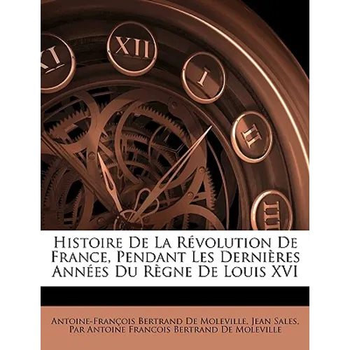 Histoire de La Rvolution de France, Pendant Les Dernires Annes Du Rgne de Louis XVI