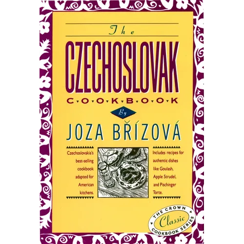 The Czechoslovak Cookbook: Czechoslovakia's Best-Selling Cookbook Adapted for American Kitchens. Includes Recipes for Authentic Dishes Like Goulash, A