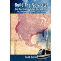 Build The New City: How America Can Create Jobs and Meet The Challenges of The 21st Century
