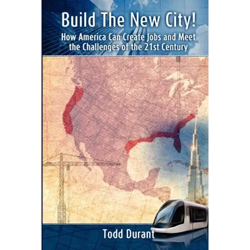 Build The New City: How America Can Create Jobs and Meet The Challenges of The 21st Century