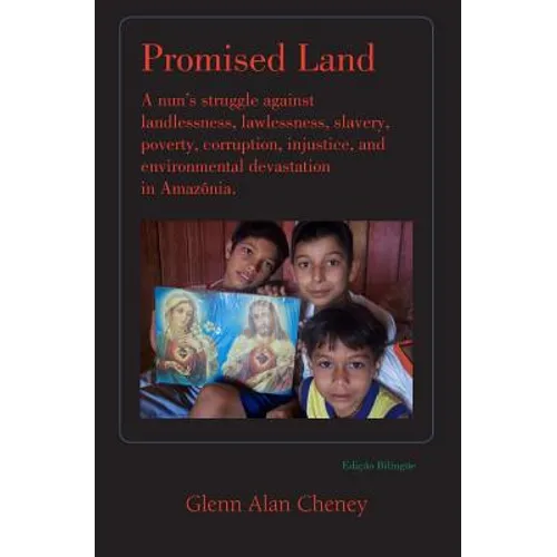 Promised Land: Nun's Struggle Against Landlessness, Lawlessness, Slavery, Poverty, Corruption, Injustice, and Environmental Devastation in Amazonia
