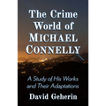 The Crime World of Michael Connelly: A Study of His Works and Their Adaptations