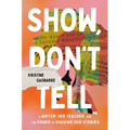 Show, Don't Tell: A Writer, Her Teacher, and the Power of Sharing Our Stories
