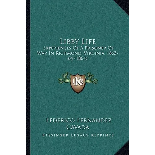 Libby Life: Experiences Of A Prisoner Of War In Richmond, Virginia, 1863-64 (1864)
