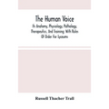The Human Voice; Its Anatomy, Physiology, Pathology, Therapeutics, And Training; With Rules Of Order For Lyceums