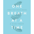 One Breath At A TIme: A Skeptic's Guide to Christian Meditation