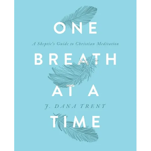 One Breath At A TIme: A Skeptic's Guide to Christian Meditation