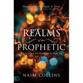 Realms of the Prophetic: Keys to Unlock and Declare the Secrets of God