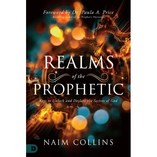 Realms of the Prophetic: Keys to Unlock and Declare the Secrets of God