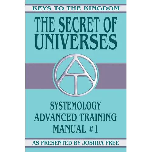 The Secret of Universes: Systemology Advanced Training Course Manual #1