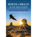 Medicine and Miracles in the High Desert: My Life Among the Navajo People