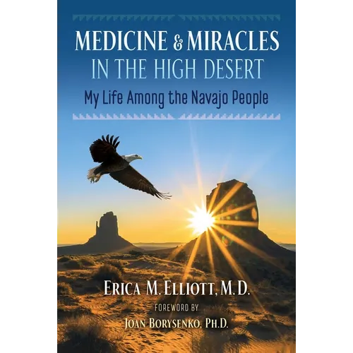 Medicine and Miracles in the High Desert: My Life Among the Navajo People