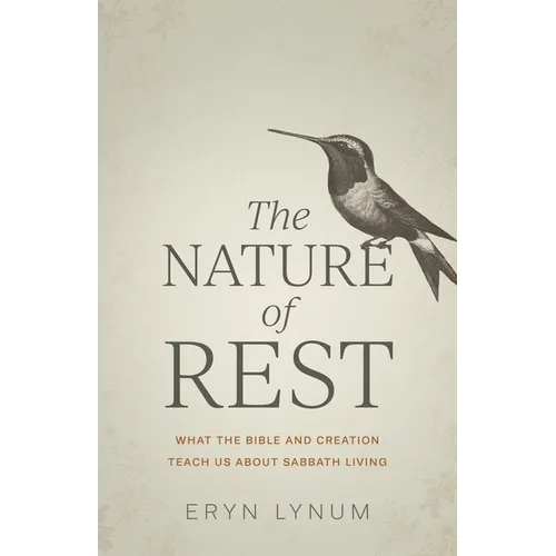 The Nature of Rest: What the Bible and Creation Teach Us about Sabbath Living