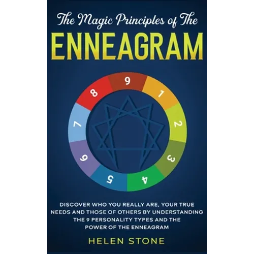 The Magic Principles of The Enneagram: Discover Who You Really Are, Your True Needs and Those of Others by Understanding the 9 Personality Types and T