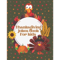 Thanksgiving Jokes Book For Kids: A Fun and Interactive Joke Book for Boys, Girls, The Whole Family - Funny & Silly & Hilarious Jokes to Celebrate Tha