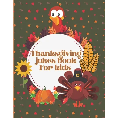 Thanksgiving Jokes Book For Kids: A Fun and Interactive Joke Book for Boys, Girls, The Whole Family - Funny & Silly & Hilarious Jokes to Celebrate Tha