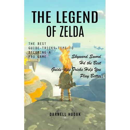 The Legend of Zelda: The Best Guide-tricks-tips-to Becoming a Pro Game (Skyward Sword Hd the Best Guide-tips Tricks Help You Play Better)