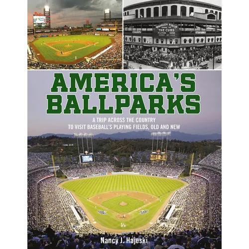America's Ballparks: A Trip Across the Country to Visit Baseball's Playing Fields, Old and New