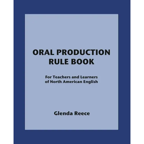 Oral Production Rule Book: For Teachers and Learners of North American English