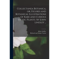 Collectanea Botanica, or, Figures and Botanical Illustrations of Rare and Curious Exotic Plants /by John Lindley ...