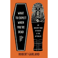 What to Expect When You're Dead: An Ancient Tour of Death and the Afterlife