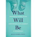What Will Be: One Woman's Journey to Find Inner Strength, Faith, and Belief in the Impossible
