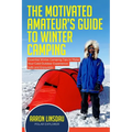 The Motivated Amateur's Guide to Winter Camping: Essential Winter Camping Tips to Make Your Cold Outdoor Experience Safe and Enjoyable
