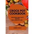 Crock Pot Cookbook: Delicious and Tasty Recipes for a Healthy Life