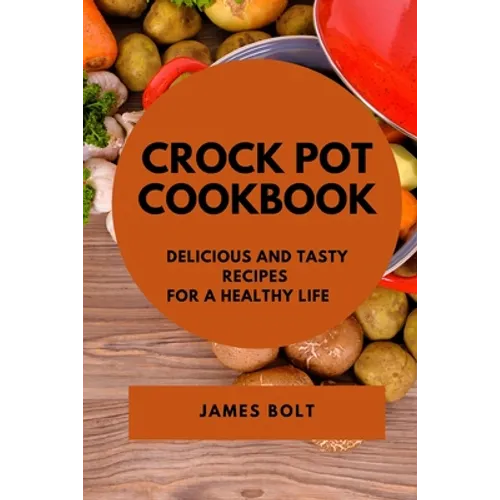 Crock Pot Cookbook: Delicious and Tasty Recipes for a Healthy Life