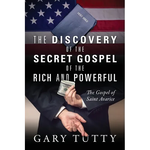 The Discovery of the Secret Gospel of the Rich and Powerful: The Gospel of Saint Avarice