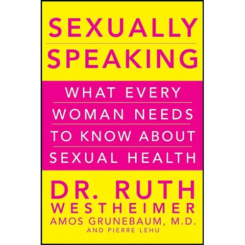 Sexually Speaking: What Every Woman Needs to Know about Sexual Health