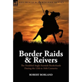 Border Raids and Reivers: the Troubled Anglo-Scottish Borderlands During the 13th to 16th Centuries