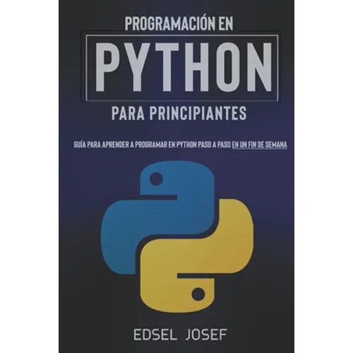 Programación en Python para Principiantes: Guía para aprender a programar en Python paso a paso en un fin de semana